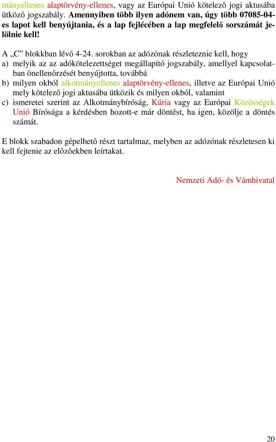 sorokban az adózónak részleteznie kell, hogy a) melyik az az adókötelezettséget megállapító jogszabály, amellyel kapcsolatban önellenırzését benyújtotta, továbbá b) milyen okból alkotmányellenes