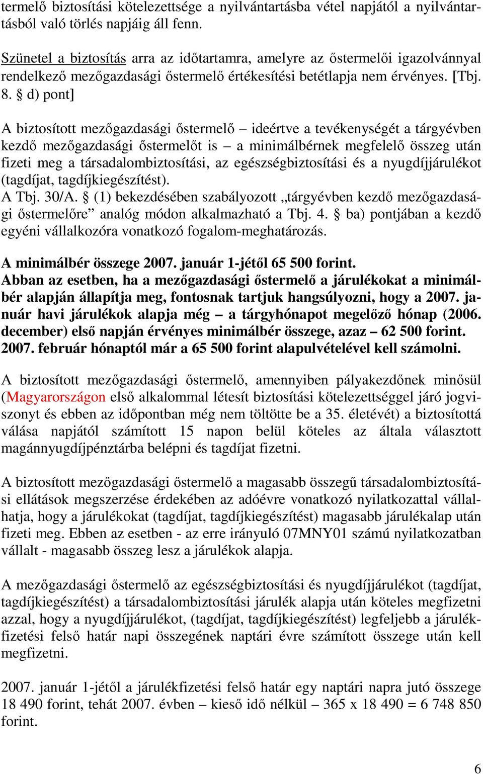 d) pont] A biztosított mezıgazdasági ıstermelı ideértve a tevékenységét a tárgyévben kezdı mezıgazdasági ıstermelıt is a minimálbérnek megfelelı összeg után fizeti meg a társadalombiztosítási, az