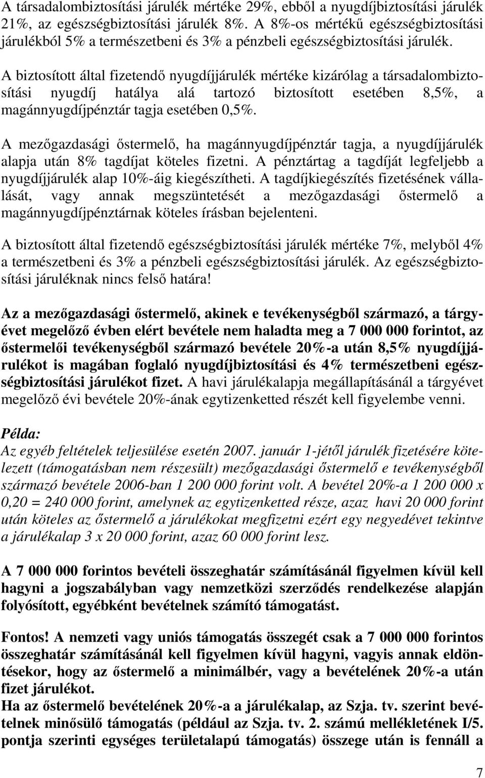 A biztosított által fizetendı nyugdíjjárulék mértéke kizárólag a társadalombiztosítási nyugdíj hatálya alá tartozó biztosított esetében 8,5%, a magánnyugdíjpénztár tagja esetében 0,5%.