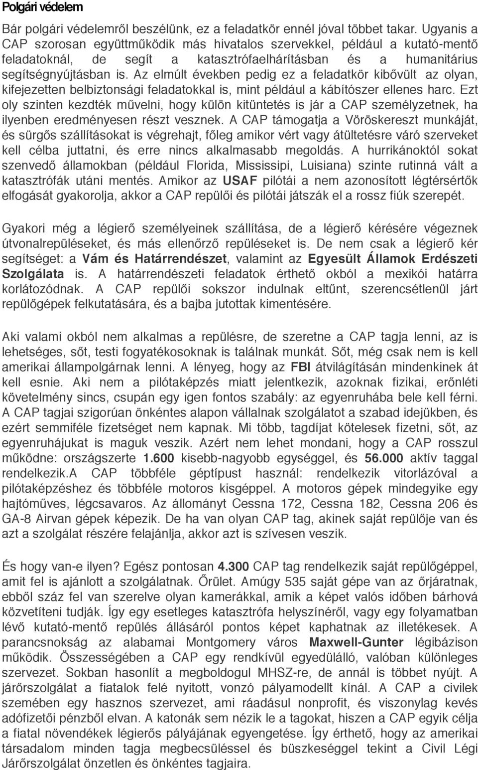 Az elmúlt években pedig ez a feladatkör kibővült az olyan, kifejezetten belbiztonsági feladatokkal is, mint például a kábítószer ellenes harc.