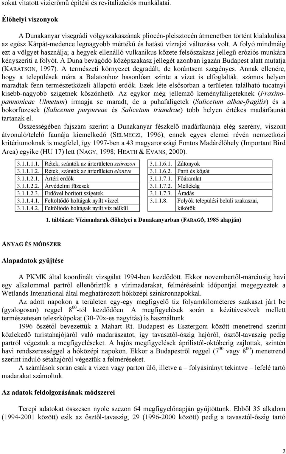 A folyó mindmáig ezt a völgyet használja; a hegyek ellenálló vulkanikus kőzete felsőszakasz jellegű eróziós munkára kényszeríti a folyót.