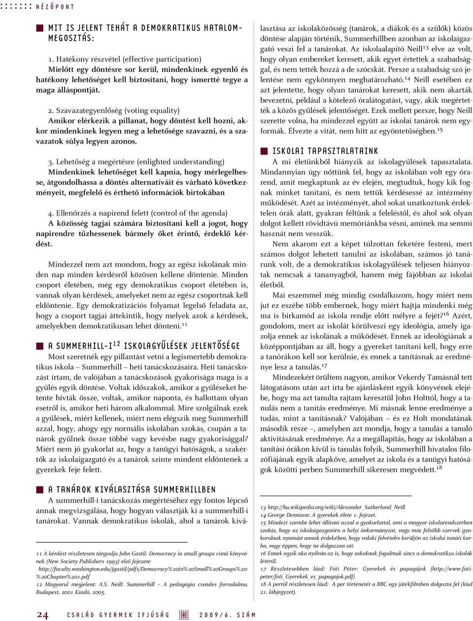 Szavazategyenlôség (voting equality) Amikor elérkezik a pillanat, hogy döntést kell hozni, akkor min den ki nek le gyen meg a le he tô sé ge sza vaz ni, és a sza - vazatok súlya legyen azonos. 3.