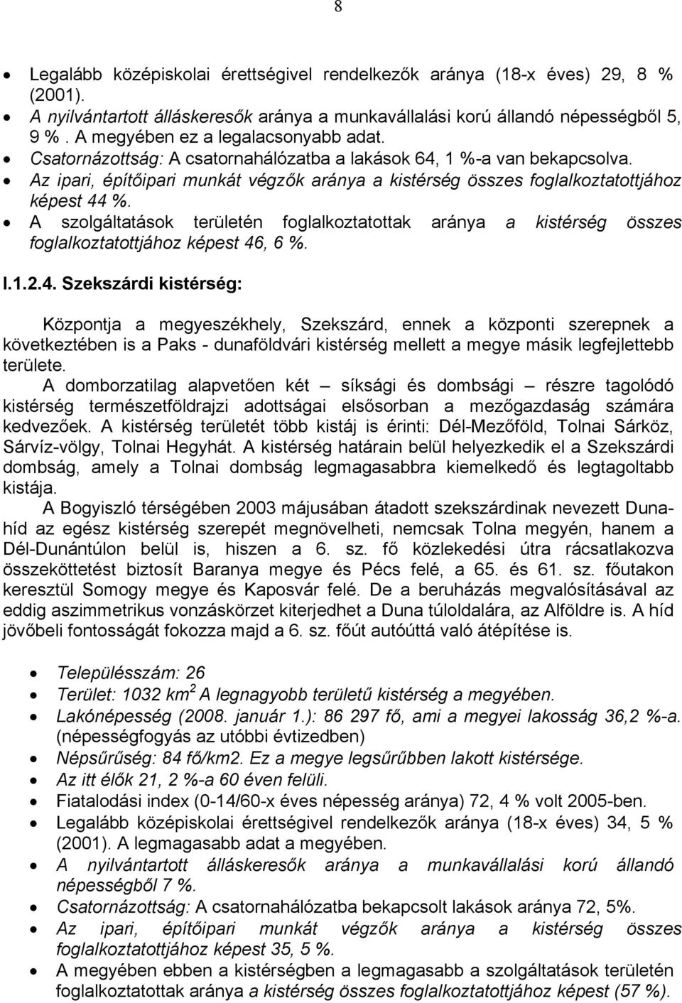 Az ipari, építőipari munkát végzők aránya a kistérség összes foglalkoztatottjához képest 44 %.