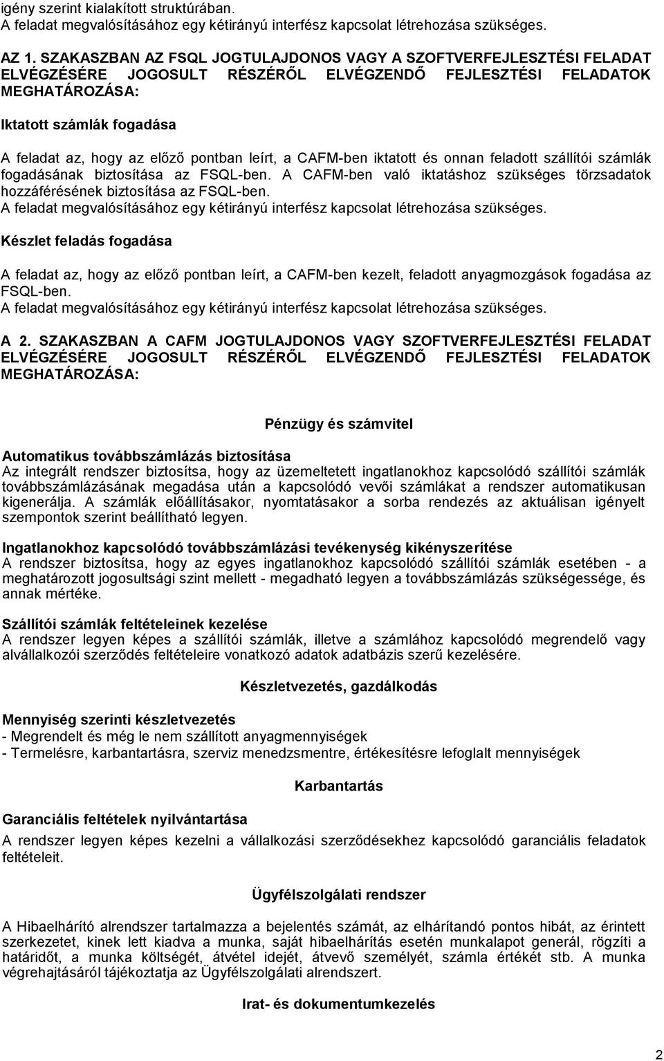 pontban leírt, a CAFM-ben iktatott és onnan feladott szállítói számlák fogadásának biztosítása az FSQL-ben. A CAFM-ben való iktatáshoz szükséges törzsadatok hozzáférésének biztosítása az FSQL-ben.