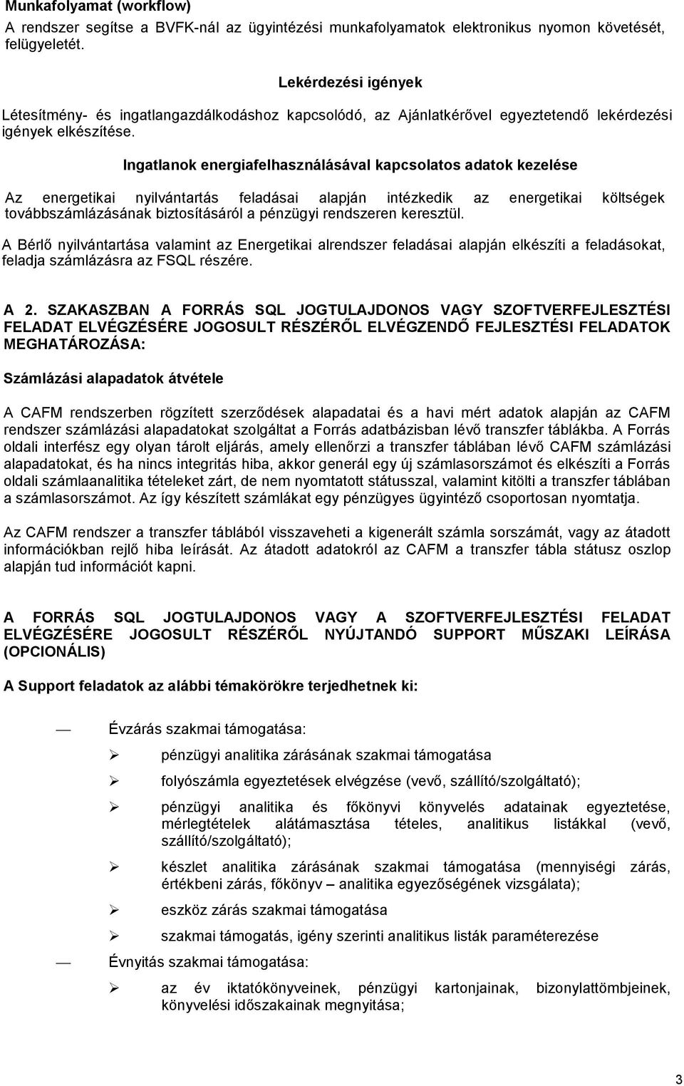 Ingatlanok energiafelhasználásával kapcsolatos adatok kezelése Az energetikai nyilvántartás feladásai alapján intézkedik az energetikai költségek továbbszámlázásának biztosításáról a pénzügyi