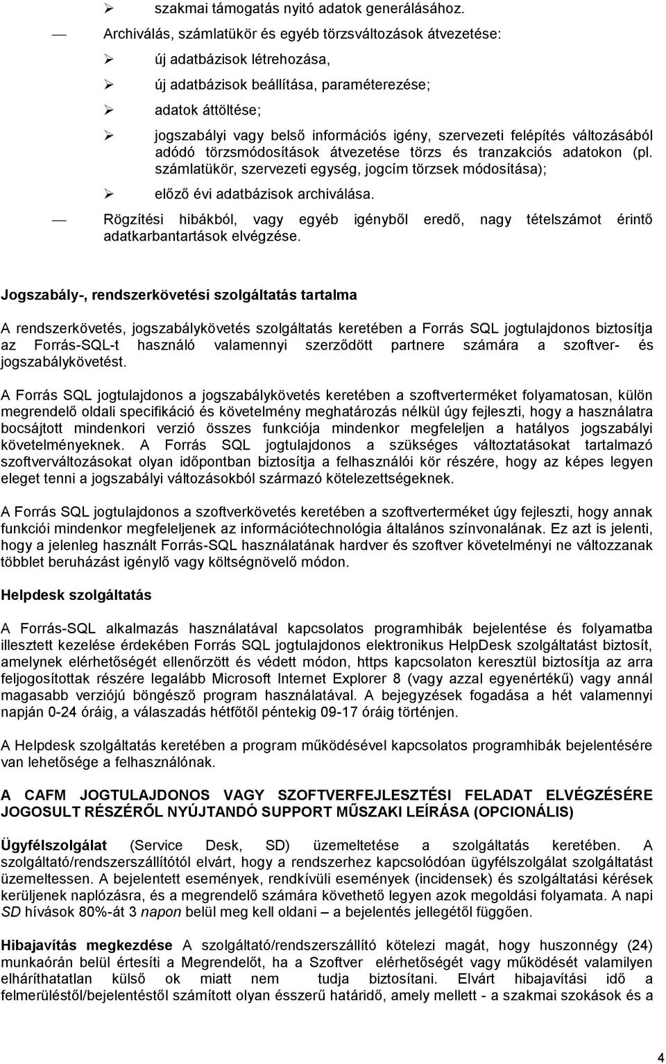 szervezeti felépítés változásából adódó törzsmódosítások átvezetése törzs és tranzakciós adatokon (pl. számlatükör, szervezeti egység, jogcím törzsek módosítása); előző évi adatbázisok archiválása.