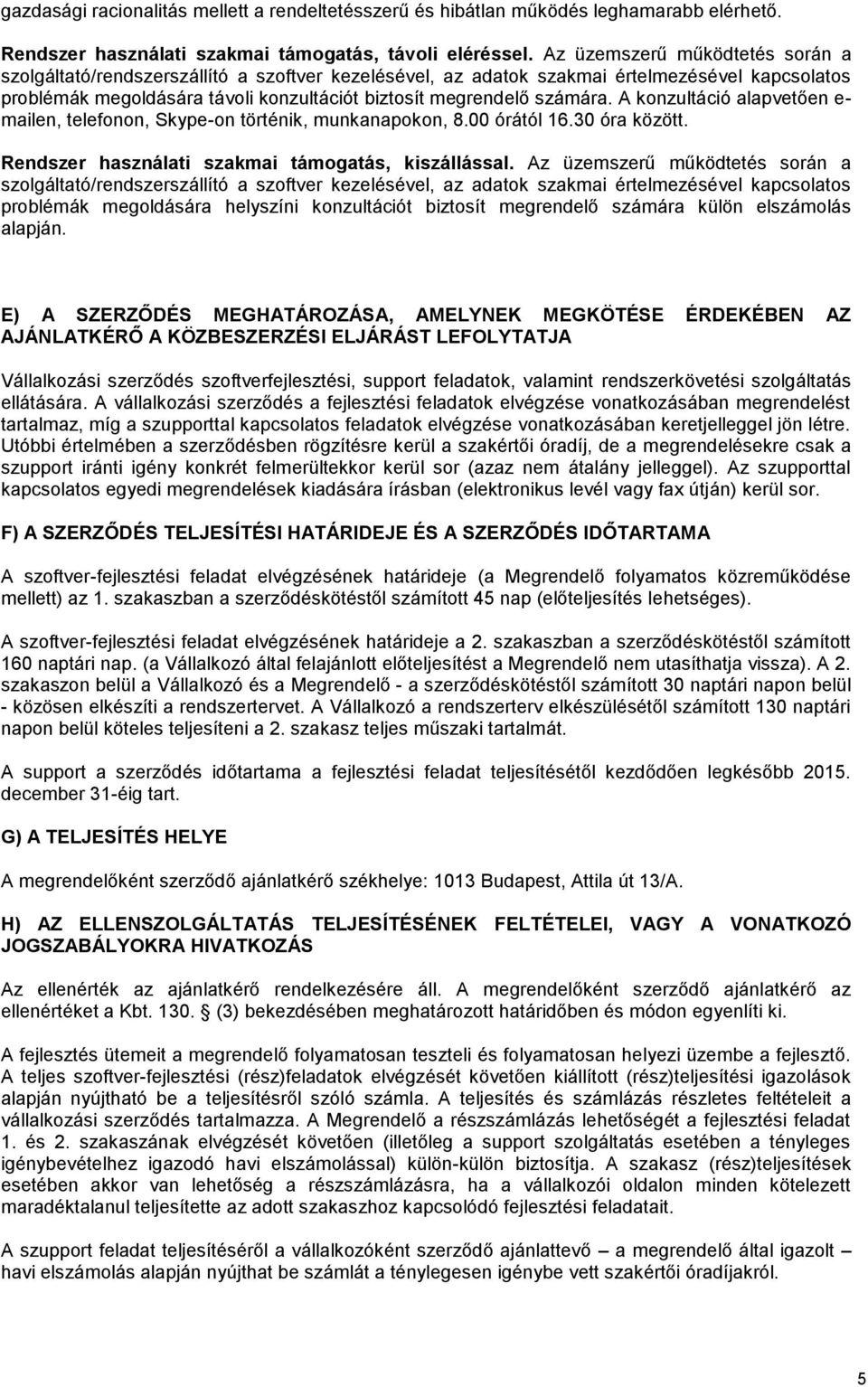 A konzultáció alapvetően e- mailen, telefonon, Skype-on történik, munkanapokon, 8.00 órától 16.30 óra között. Rendszer használati szakmai támogatás, kiszállással.