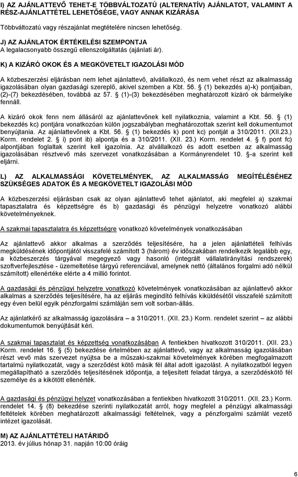 K) A KIZÁRÓ OKOK ÉS A MEGKÖVETELT IGAZOLÁSI MÓD A közbeszerzési eljárásban nem lehet ajánlattevő, alvállalkozó, és nem vehet részt az alkalmasság igazolásában olyan gazdasági szereplő, akivel szemben