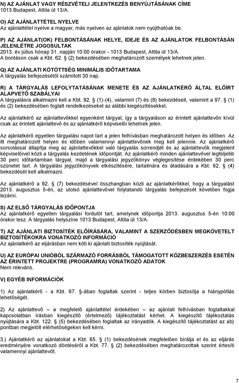 (2) bekezdésében meghatározott személyek lehetnek jelen. Q) AZ AJÁNLATI KÖTÖTTSÉG MINIMÁLIS IDŐTARTAMA A tárgyalás befejezésétől számított 30 nap.