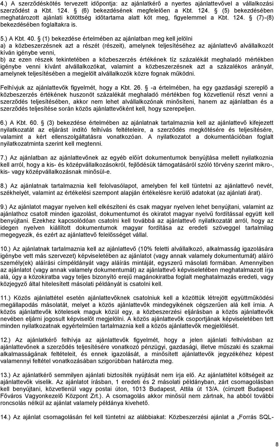 (1) bekezdése értelmében az ajánlatban meg kell jelölni a) a közbeszerzésnek azt a részét (részeit), amelynek teljesítéséhez az ajánlattevő alvállalkozót kíván igénybe venni, b) az ezen részek