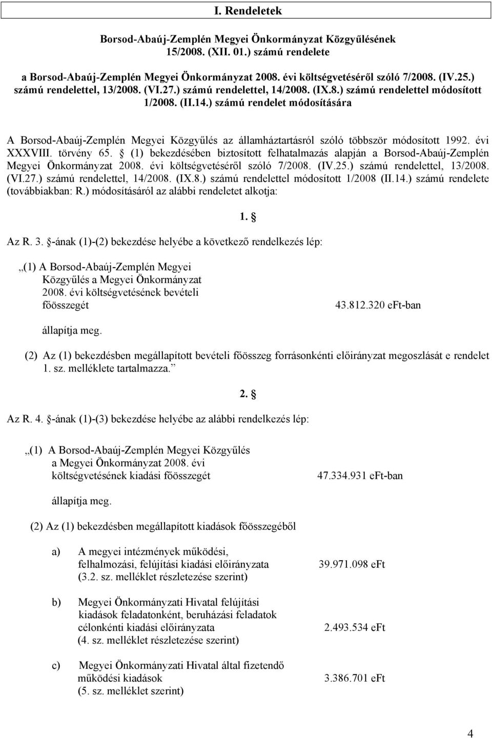 évi XXXVIII. törvény 65. (1) bekezdésében biztosított felhatalmazás alapján a Borsod-Abaúj-Zemplén Megyei Önkormányzat 2008. évi költségvetéséről szóló 7/2008. (IV.25.) számú rendelettel, 13/2008.