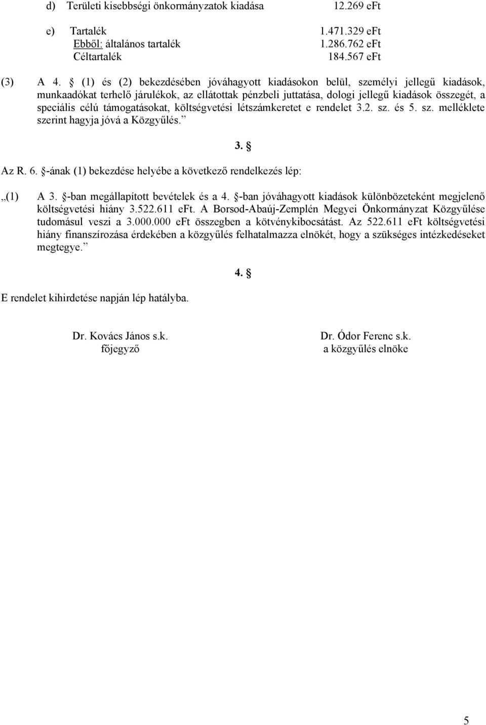 támogatásokat, költségvetési létszámkeretet e rendelet 3.2. sz. és 5. sz. melléklete szerint hagyja jóvá a Közgyűlés. 3. Az R. 6. -ának (1) bekezdése helyébe a következő rendelkezés lép: (1) A 3.