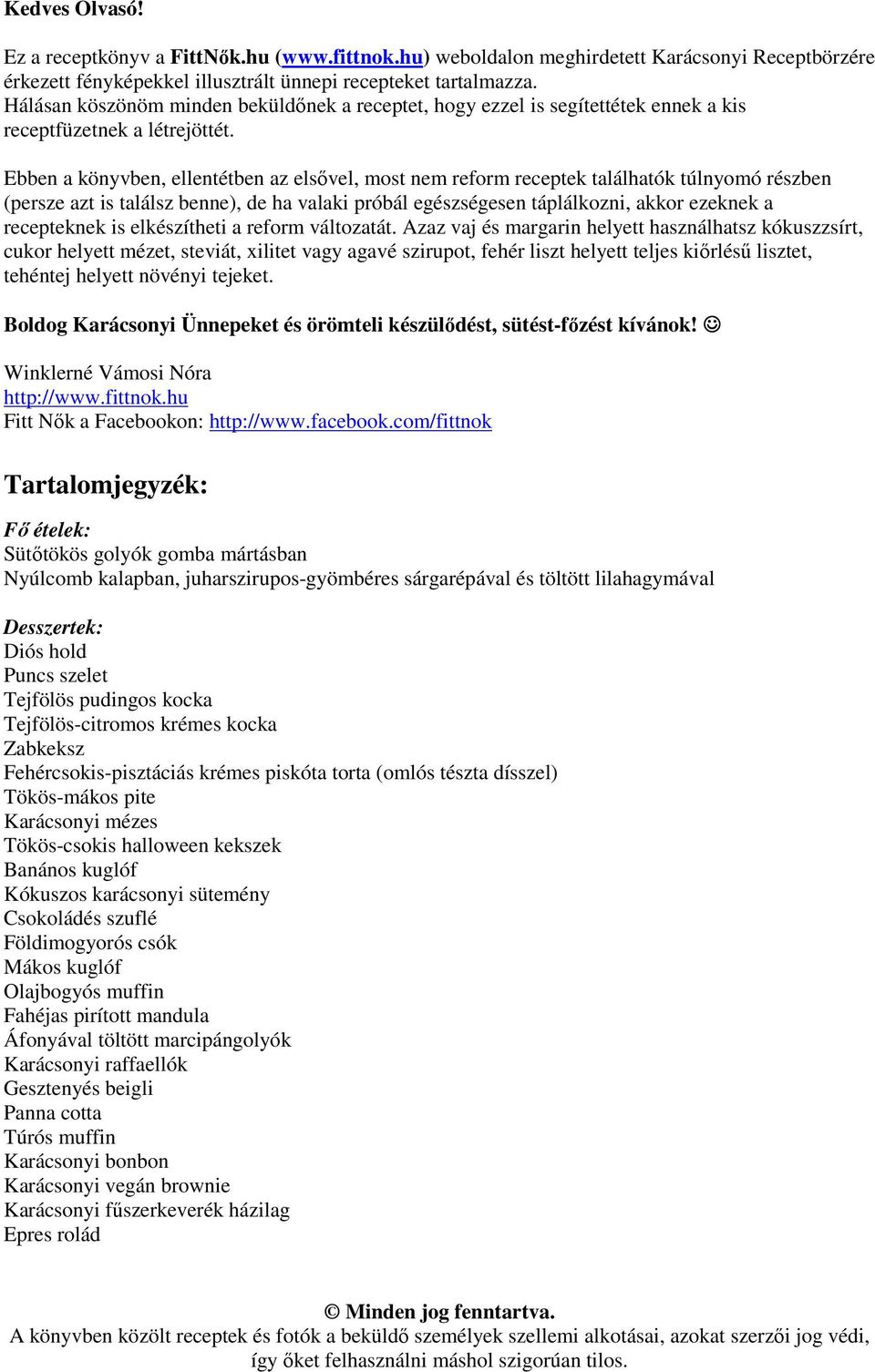 Ebben a könyvben, ellentétben az elsıvel, most nem reform receptek találhatók túlnyomó részben (persze azt is találsz benne), de ha valaki próbál egészségesen táplálkozni, akkor ezeknek a recepteknek