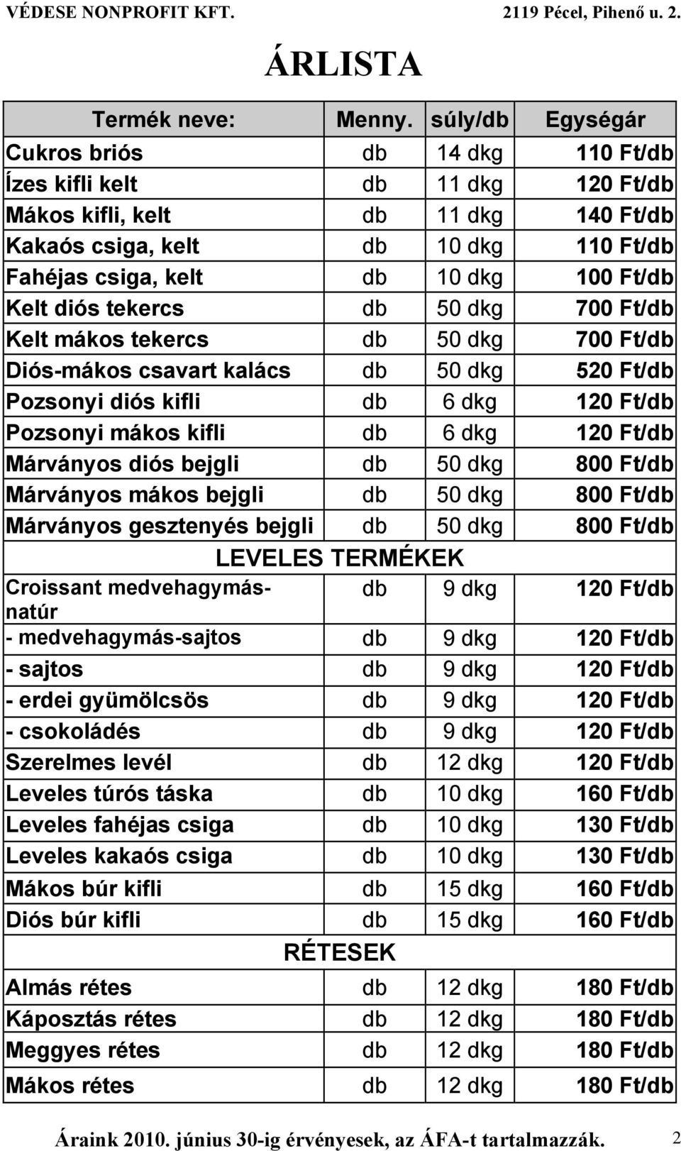 Márványos diós bejgli db 50 dkg 800 Ft/db Márványos mákos bejgli db 50 dkg 800 Ft/db Márványos gesztenyés bejgli db 50 dkg 800 Ft/db LEVELES TERMÉKEK Croissant medvehagymásnatúr db 9 dkg 120 Ft/db -