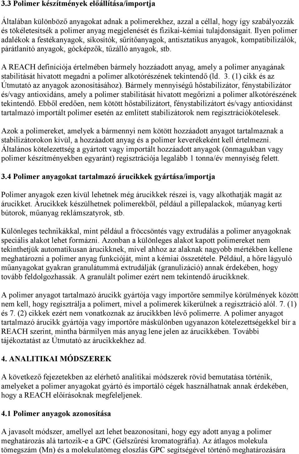 A REACH definíciója értelmében bármely hozzáadott anyag, amely a polimer anyagának stabilitását hivatott megadni a polimer alkotórészének tekintendő (ld. 3.