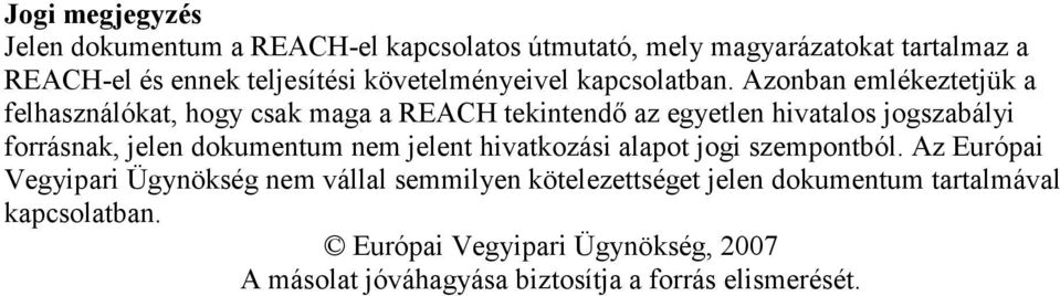 Azonban emlékeztetjük a felhasználókat, hogy csak maga a REACH tekintendő az egyetlen hivatalos jogszabályi forrásnak, jelen dokumentum