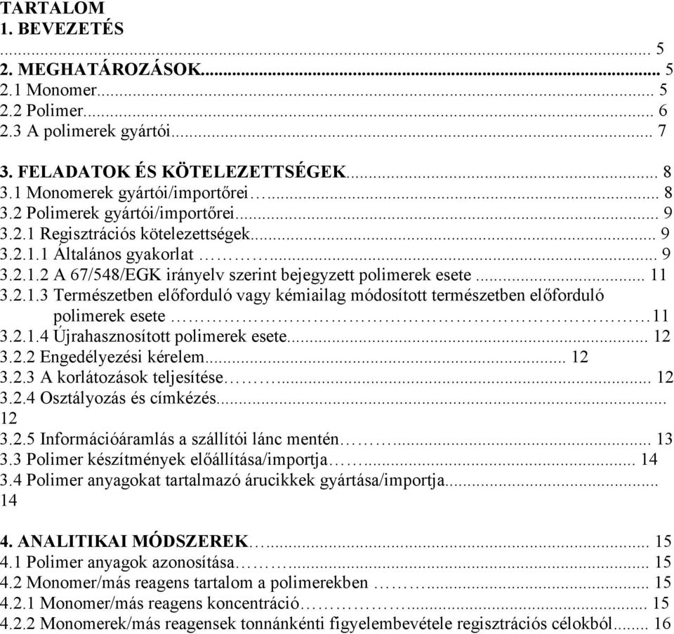 2.1.4 Újrahasznosított polimerek esete... 12 3.2.2 Engedélyezési kérelem... 12 3.2.3 A korlátozások teljesítése... 12 3.2.4 Osztályozás és címkézés... 12 3.2.5 Információáramlás a szállítói lánc mentén.