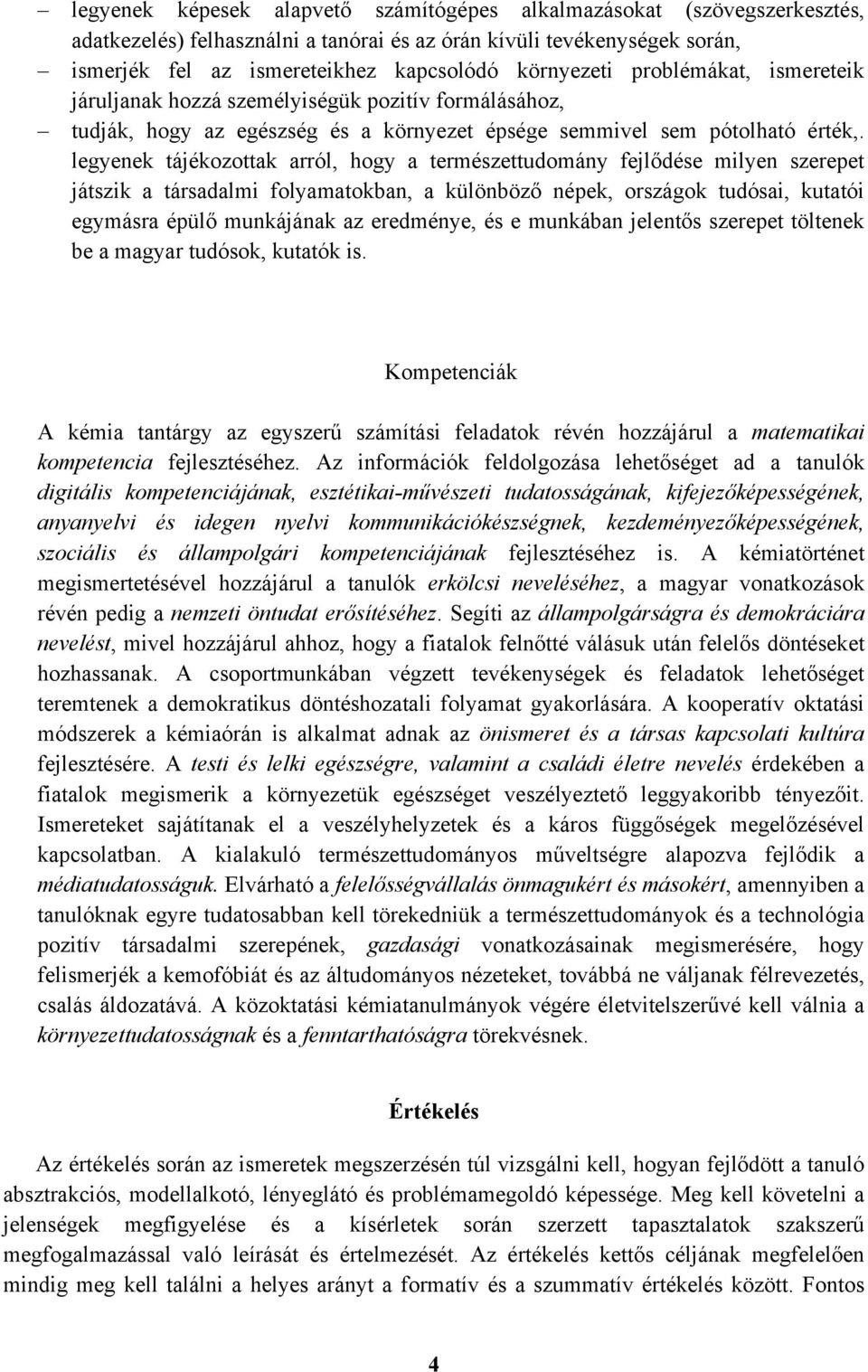 legyenek tájékozottak arról, hogy a természettudomány fejlődése milyen szerepet játszik a társadalmi folyamatokban, a különböző népek, országok tudósai, kutatói egymásra épülő munkájának az