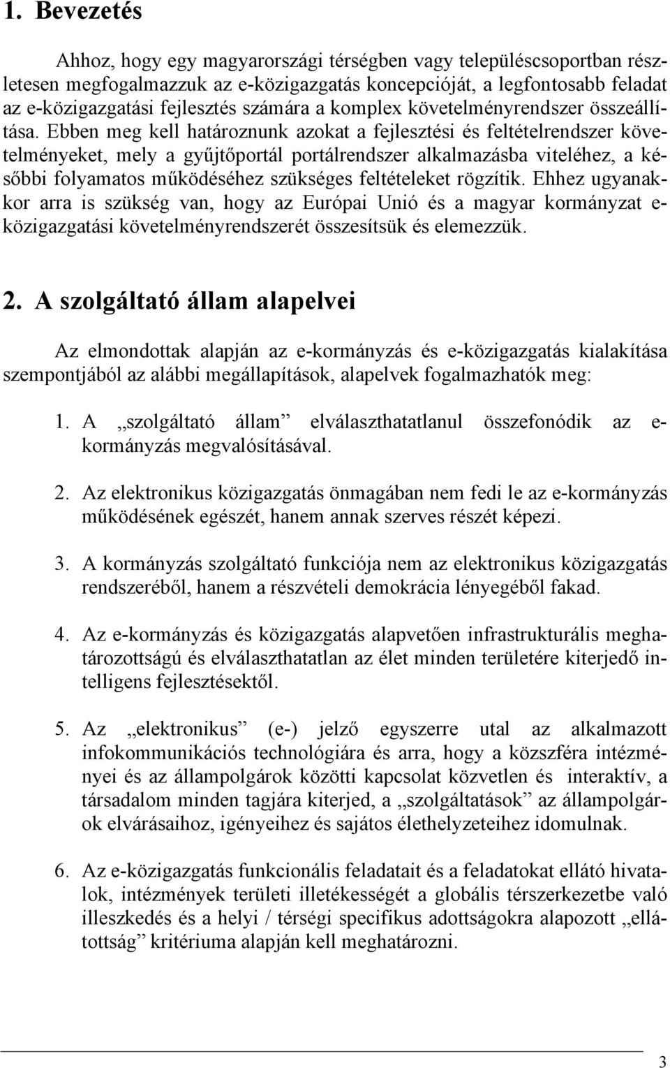 Ebben meg kell határoznunk azokat a fejlesztési és feltételrendszer követelményeket, mely a gyűjtőportál portálrendszer alkalmazásba viteléhez, a későbbi folyamatos működéséhez szükséges feltételeket