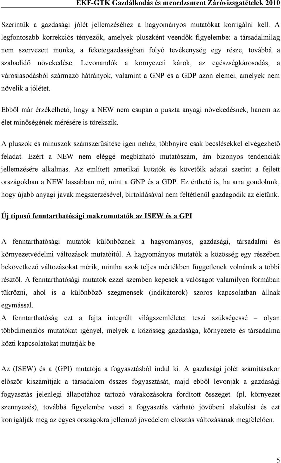 Levonandók a környezeti károk, az egészségkárosodás, a városiasodásból származó hátrányok, valamint a GNP és a GDP azon elemei, amelyek nem növelik a jólétet.