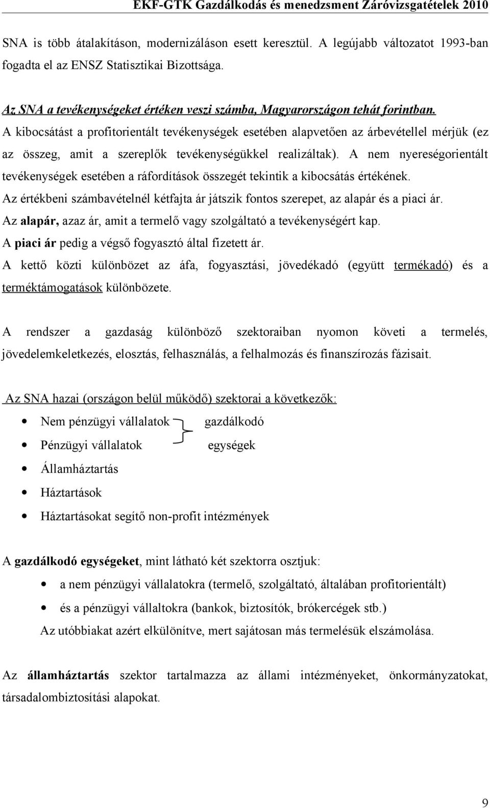 A kibocsátást a profitorientált tevékenységek esetében alapvetően az árbevétellel mérjük (ez az összeg, amit a szereplők tevékenységükkel realizáltak).