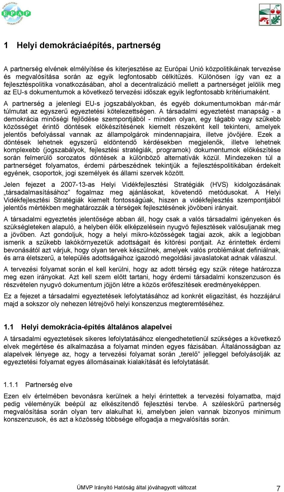 kritériumaként. A partnerség a jelenlegi EU-s jogszabályokban, és egyéb dokumentumokban már-már túlmutat az egyszerű egyeztetési kötelezettségen.