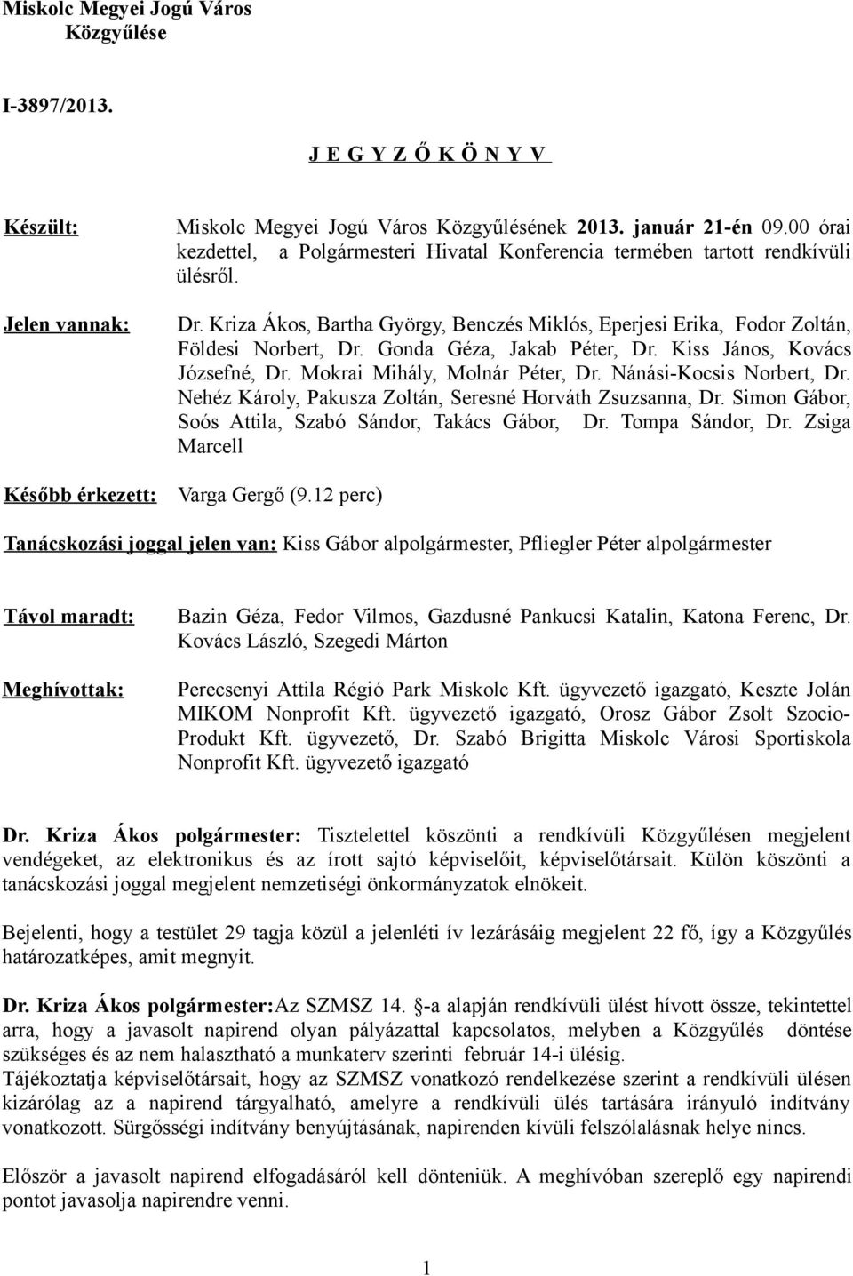 Gonda Géza, Jakab Péter, Dr. Kiss János, Kovács Józsefné, Dr. Mokrai Mihály, Molnár Péter, Dr. Nánási-Kocsis Norbert, Dr. Nehéz Károly, Pakusza Zoltán, Seresné Horváth Zsuzsanna, Dr.