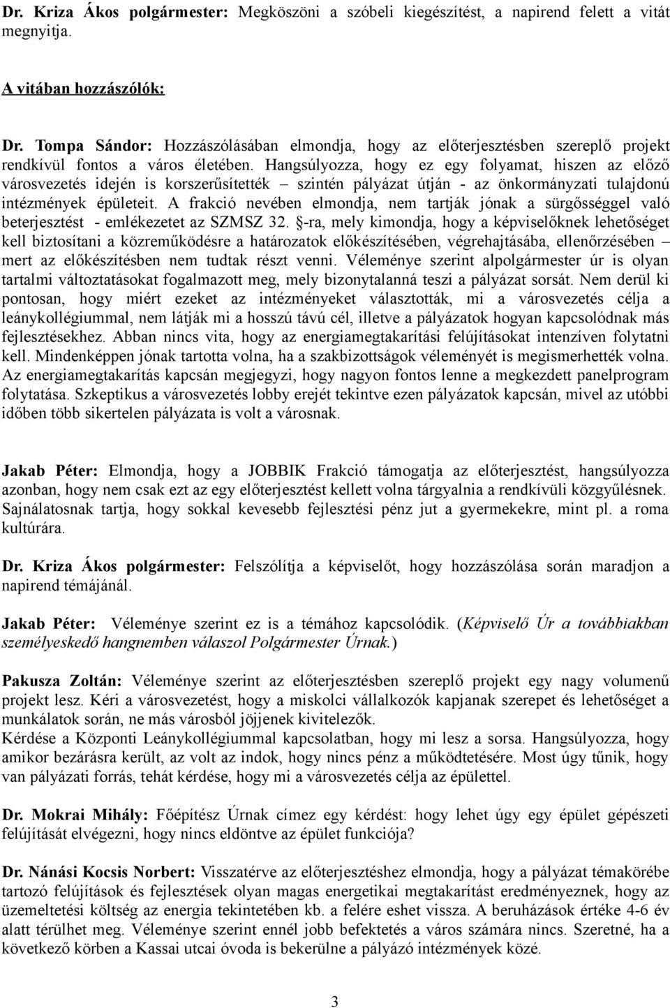 Hangsúlyozza, hogy ez egy folyamat, hiszen az előző városvezetés idején is korszerűsítették szintén pályázat útján - az önkormányzati tulajdonú intézmények épületeit.
