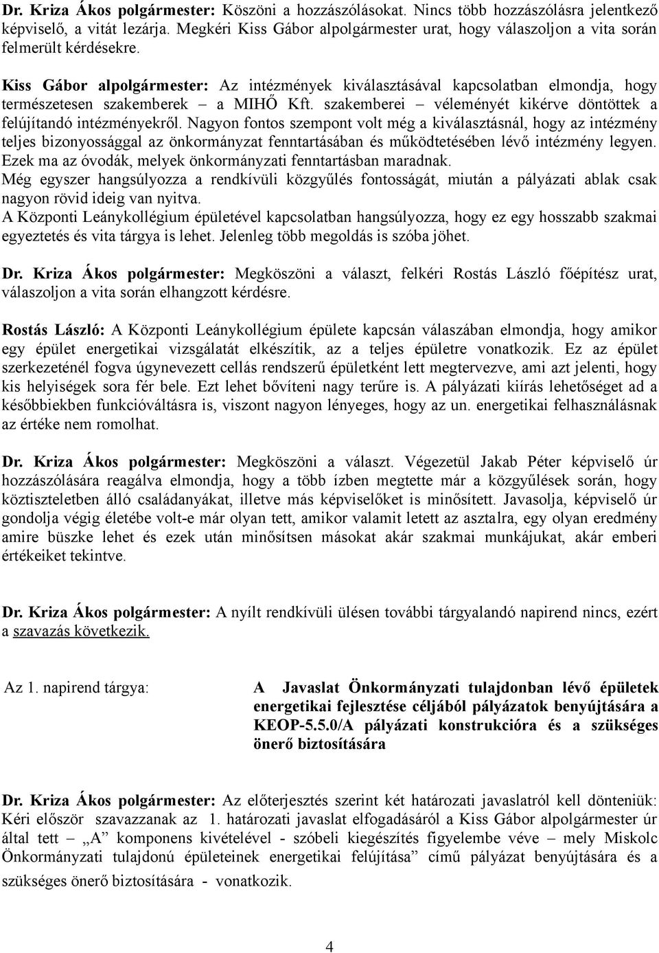 Kiss Gábor alpolgármester: Az intézmények kiválasztásával kapcsolatban elmondja, hogy természetesen szakemberek a MIHŐ Kft. szakemberei véleményét kikérve döntöttek a felújítandó intézményekről.