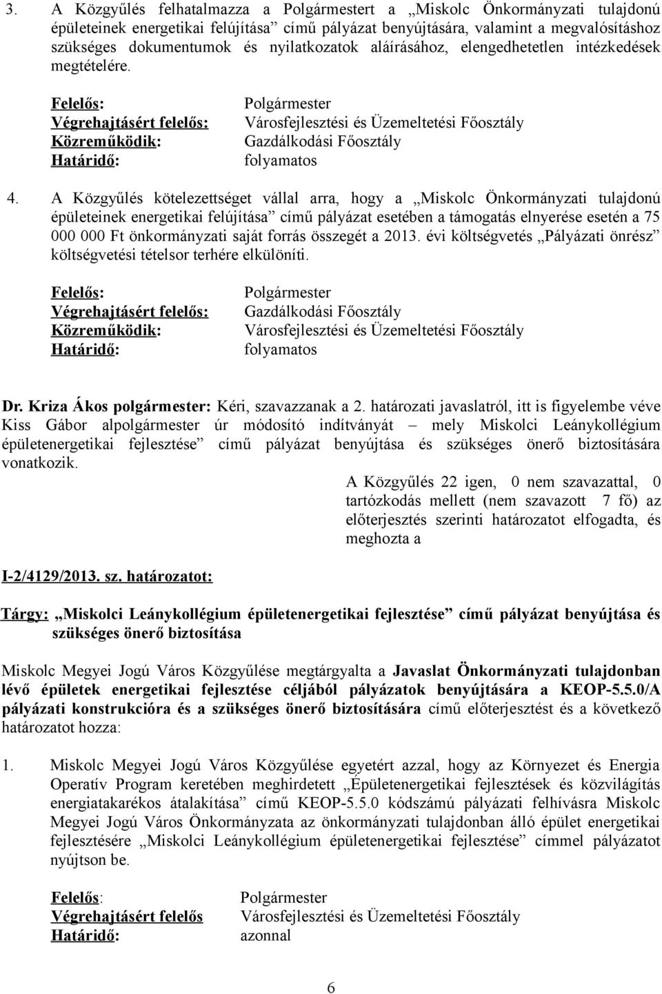 A Közgyűlés kötelezettséget vállal arra, hogy a Miskolc Önkormányzati tulajdonú épületeinek energetikai felújítása című pályázat esetében a támogatás elnyerése esetén a 75 000 000 Ft önkormányzati