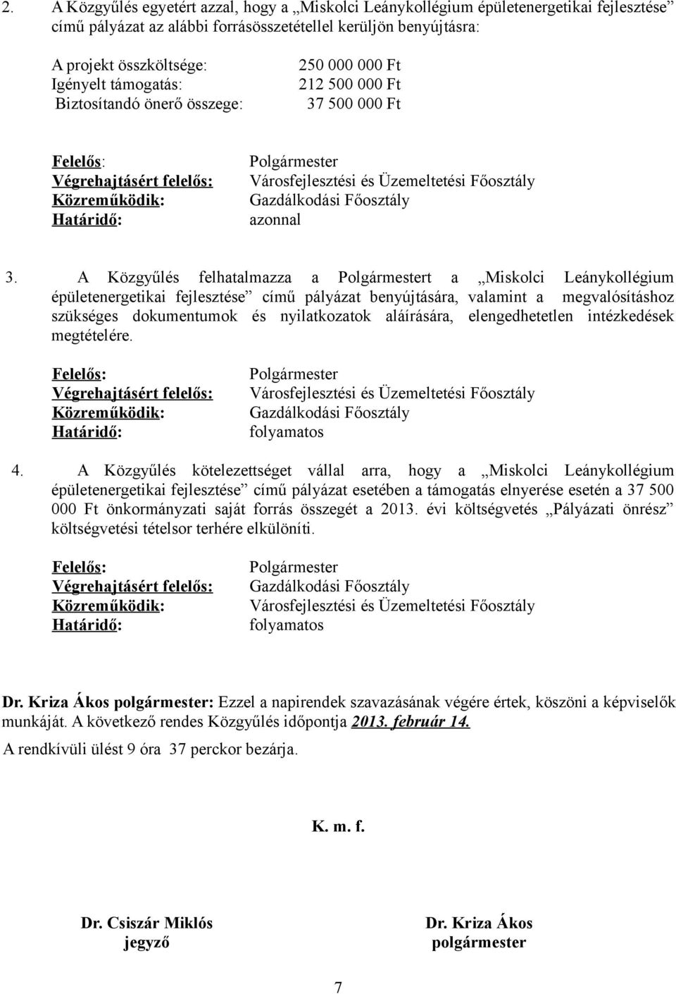 A Közgyűlés felhatalmazza a t a Miskolci Leánykollégium épületenergetikai fejlesztése című pályázat benyújtására, valamint a megvalósításhoz szükséges dokumentumok és nyilatkozatok aláírására,
