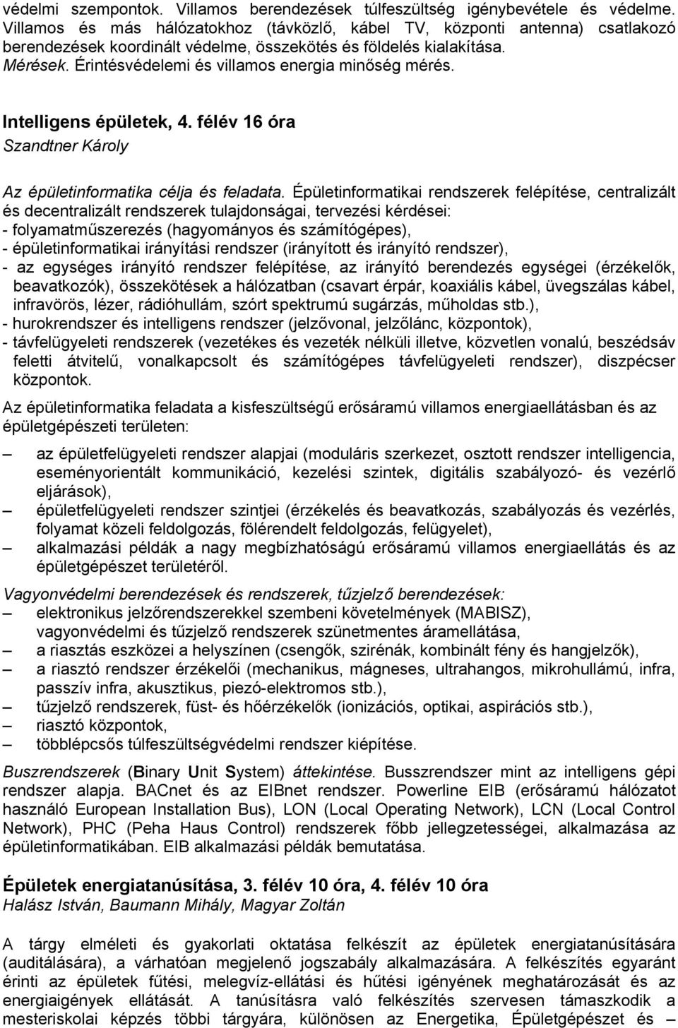 Érintésvédelemi és villamos energia minőség mérés. Intelligens épületek, 4. félév 16 óra Szandtner Károly Az épületinformatika célja és feladata.