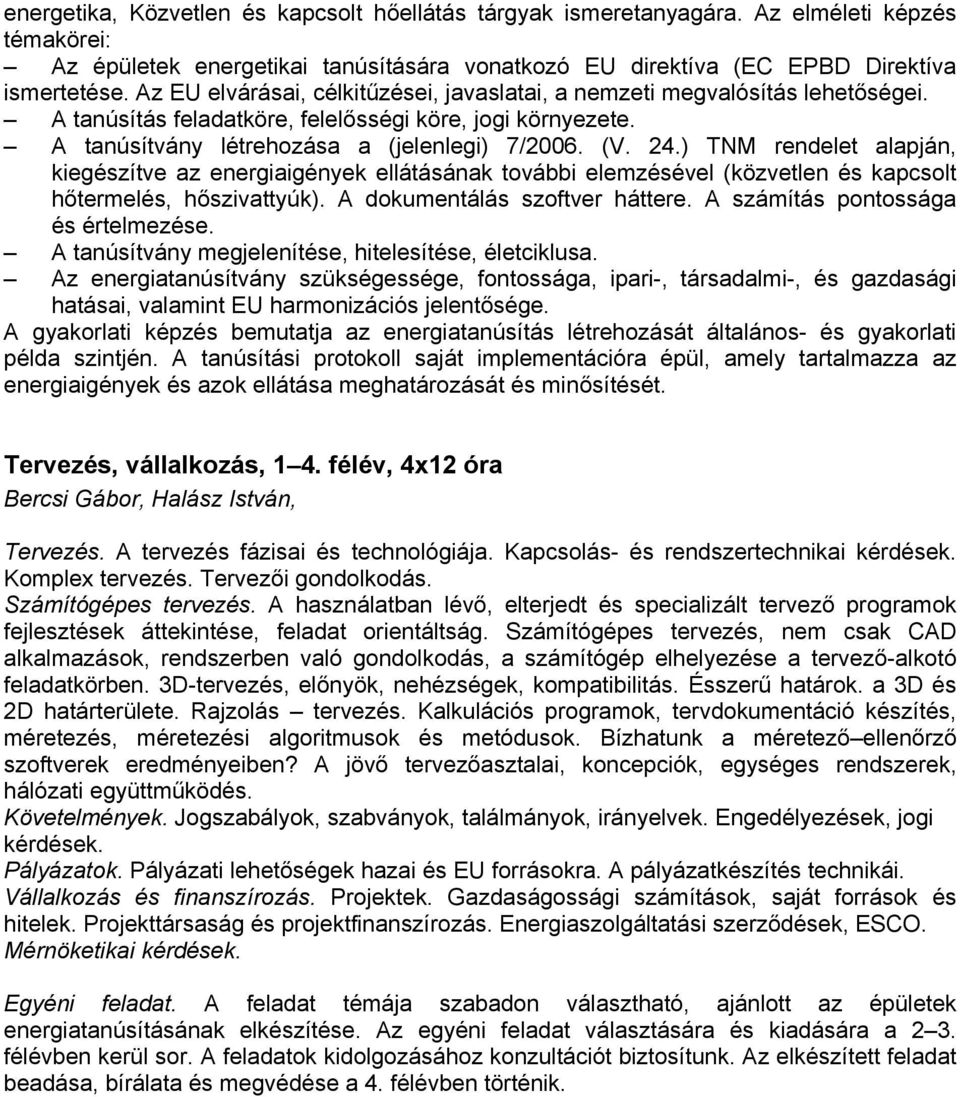 ) TNM rendelet alapján, kiegészítve az energiaigények ellátásának további elemzésével (közvetlen és kapcsolt hőtermelés, hőszivattyúk). A dokumentálás szoftver háttere.