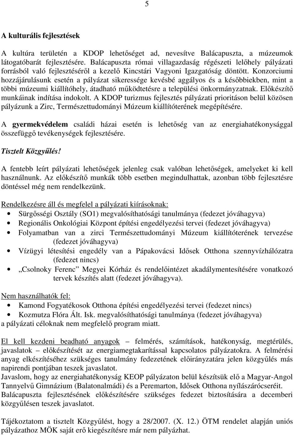 Konzorciumi hozzájárulásunk esetén a pályázat sikeressége kevésbé aggályos és a későbbiekben, mint a többi múzeumi kiállítóhely, átadható működtetésre a települési önkormányzatnak.