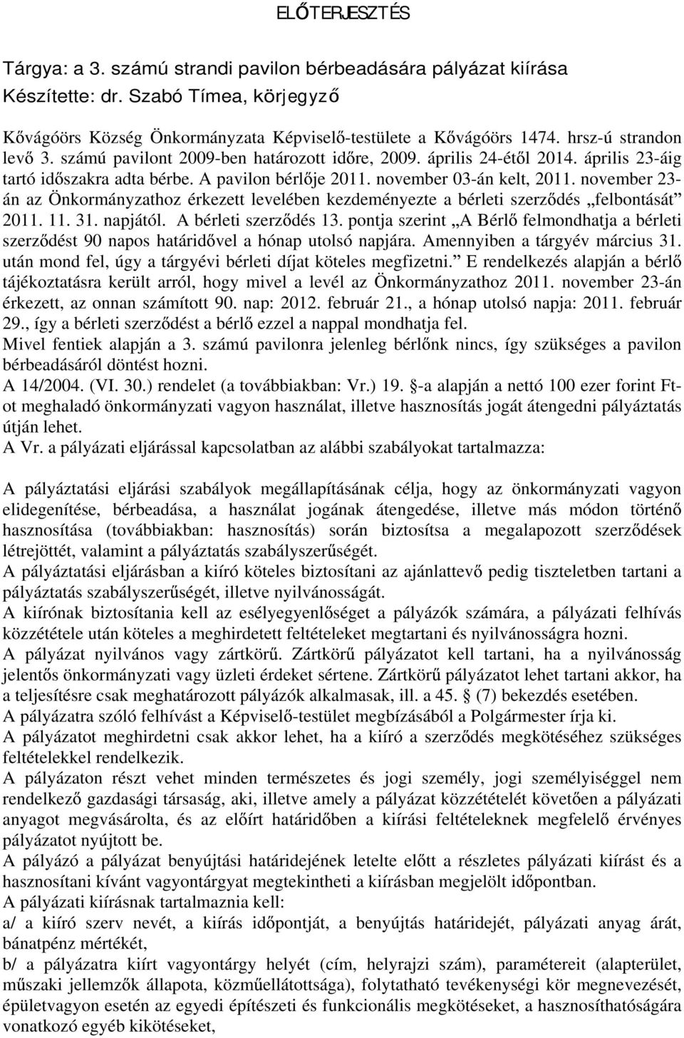 november 23- án az Önkormányzathoz érkezett levelében kezdeményezte a bérleti szerz dés felbontását 2011. 11. 31. napjától. A bérleti szerz dés 13.