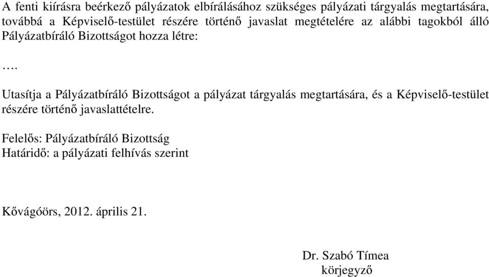 Utasítja a Pályázatbíráló Bizottságot a pályázat tárgyalás megtartására, és a Képvisel -testület részére történ