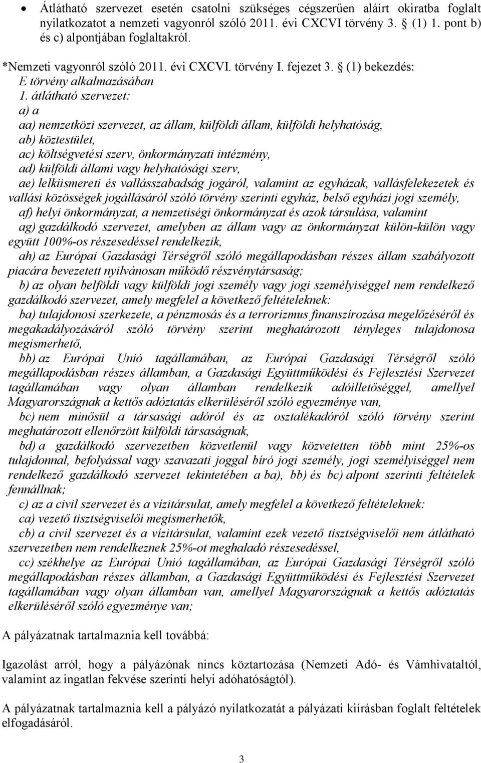 átlátható szervezet: a) a aa) nemzetközi szervezet, az állam, külföldi állam, külföldi helyhatóság, ab) köztestület, ac) költségvetési szerv, önkormányzati intézmény, ad) külföldi állami vagy