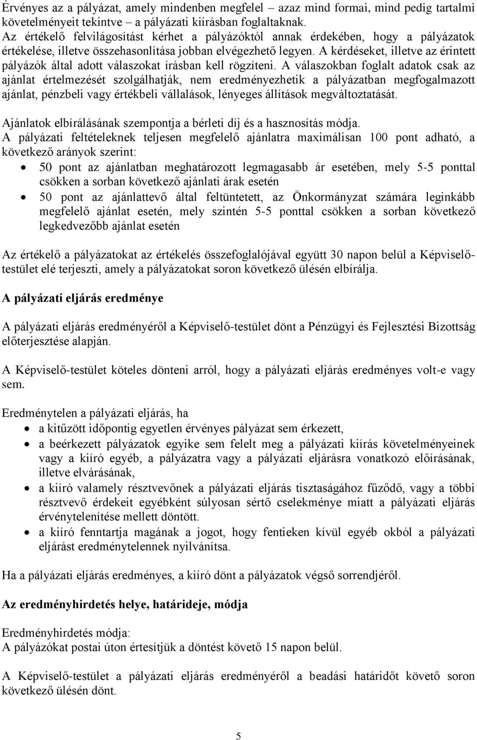 A kérdéseket, illetve az érintett pályázók által adott válaszokat írásban kell rögzíteni.