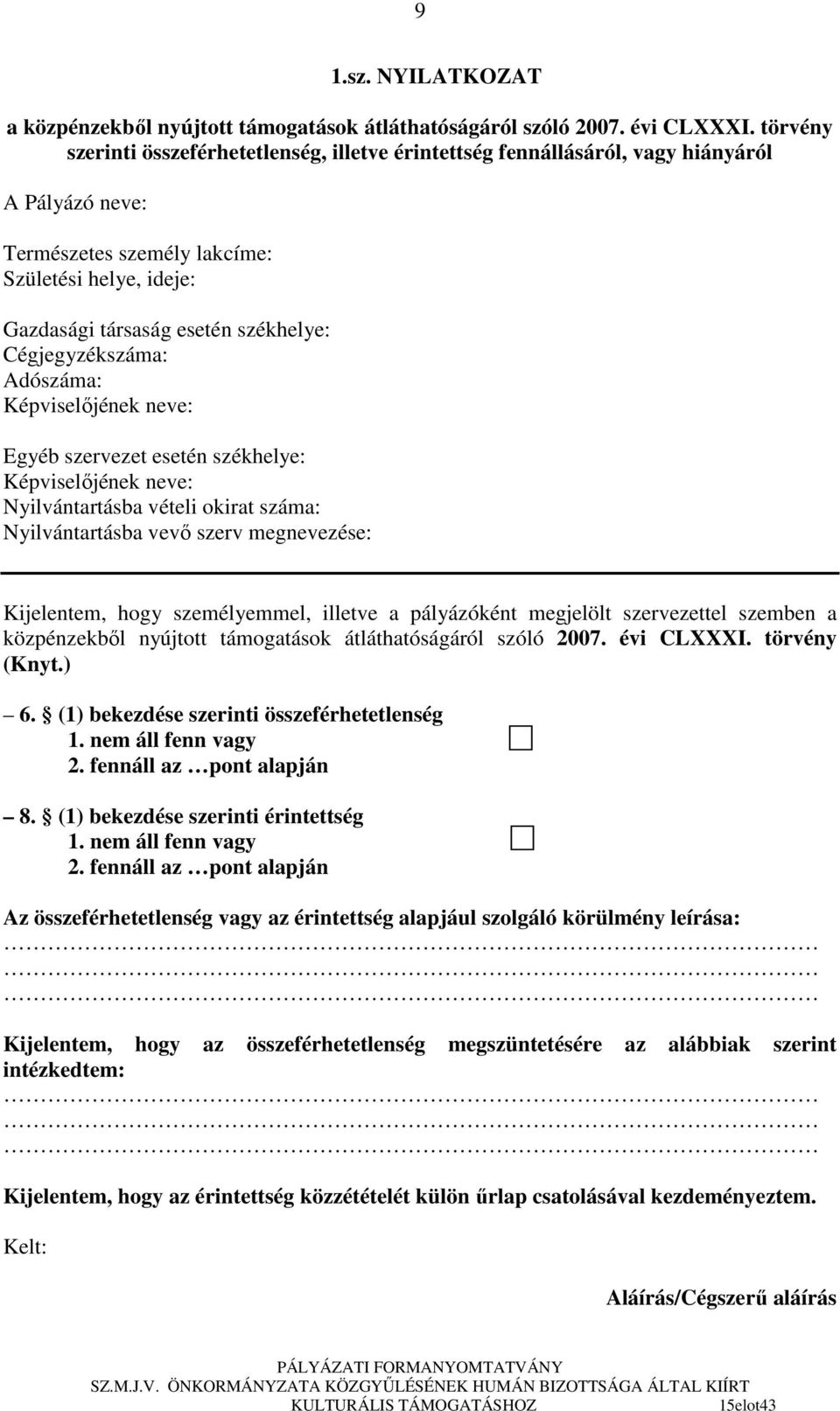 Cégjegyzékszáma: Adószáma: Képviselıjének neve: Egyéb szervezet esetén székhelye: Képviselıjének neve: Nyilvántartásba vételi okirat száma: Nyilvántartásba vevı szerv megnevezése: Kijelentem, hogy