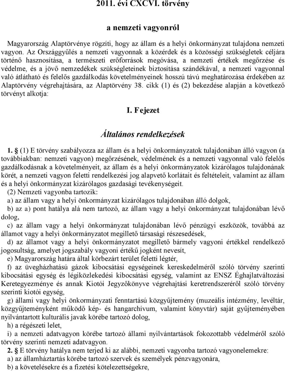 nemzedékek szükségleteinek biztosítása szándékával, a nemzeti vagyonnal való átlátható és felelős gazdálkodás követelményeinek hosszú távú meghatározása érdekében az Alaptörvény végrehajtására, az