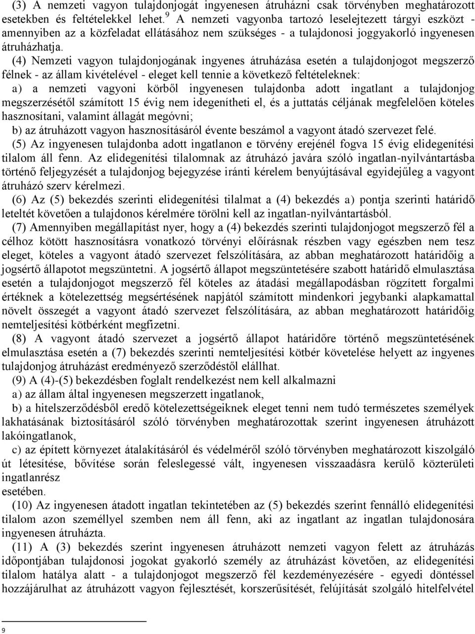 (4) Nemzeti vagyon tulajdonjogának ingyenes átruházása esetén a tulajdonjogot megszerző félnek - az állam kivételével - eleget kell tennie a következő feltételeknek: a) a nemzeti vagyoni körből