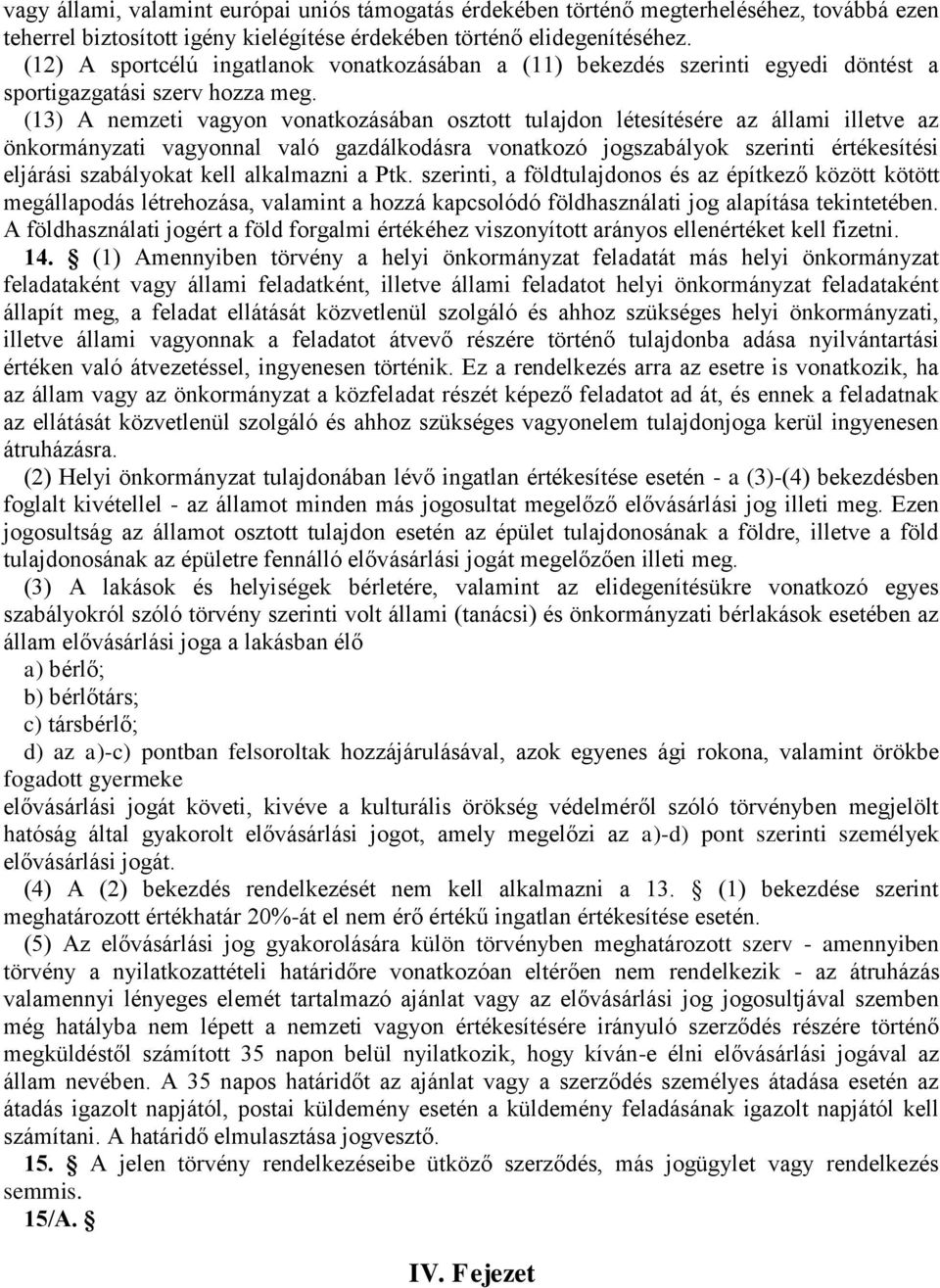 (13) A nemzeti vagyon vonatkozásában osztott tulajdon létesítésére az állami illetve az önkormányzati vagyonnal való gazdálkodásra vonatkozó jogszabályok szerinti értékesítési eljárási szabályokat