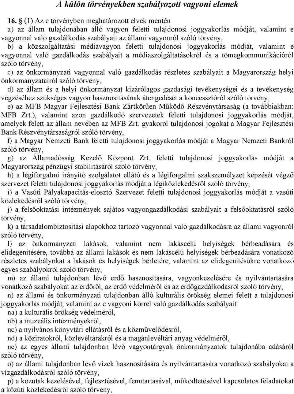 törvény, b) a közszolgáltatási médiavagyon feletti tulajdonosi joggyakorlás módját, valamint e vagyonnal való gazdálkodás szabályait a médiaszolgáltatásokról és a tömegkommunikációról szóló törvény,