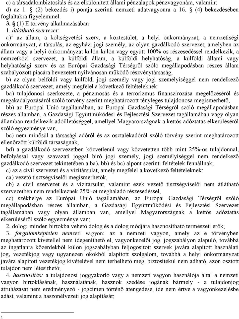 átlátható szervezet: a) 1 az állam, a költségvetési szerv, a köztestület, a helyi önkormányzat, a nemzetiségi önkormányzat, a társulás, az egyházi jogi személy, az olyan gazdálkodó szervezet,