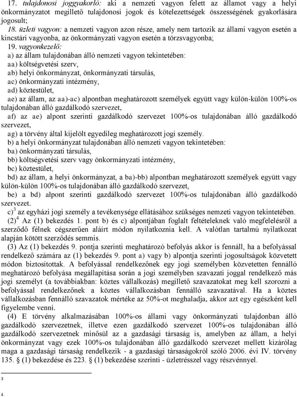 vagyonkezelő: a) az állam tulajdonában álló nemzeti vagyon tekintetében: aa) költségvetési szerv, ab) helyi önkormányzat, önkormányzati társulás, ac) önkormányzati intézmény, ad) köztestület, ae) az