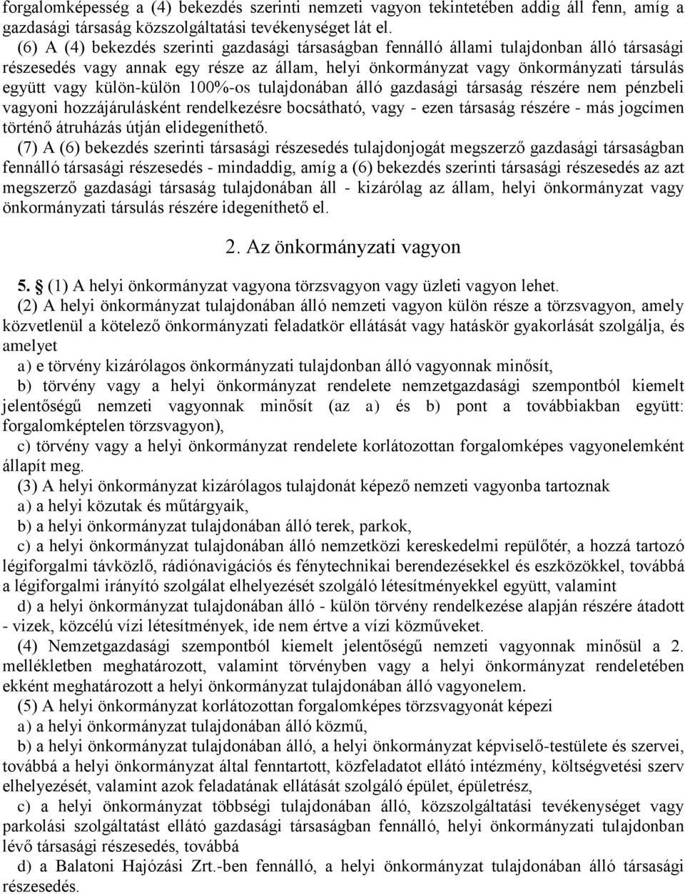 külön-külön 100%-os tulajdonában álló gazdasági társaság részére nem pénzbeli vagyoni hozzájárulásként rendelkezésre bocsátható, vagy - ezen társaság részére - más jogcímen történő átruházás útján