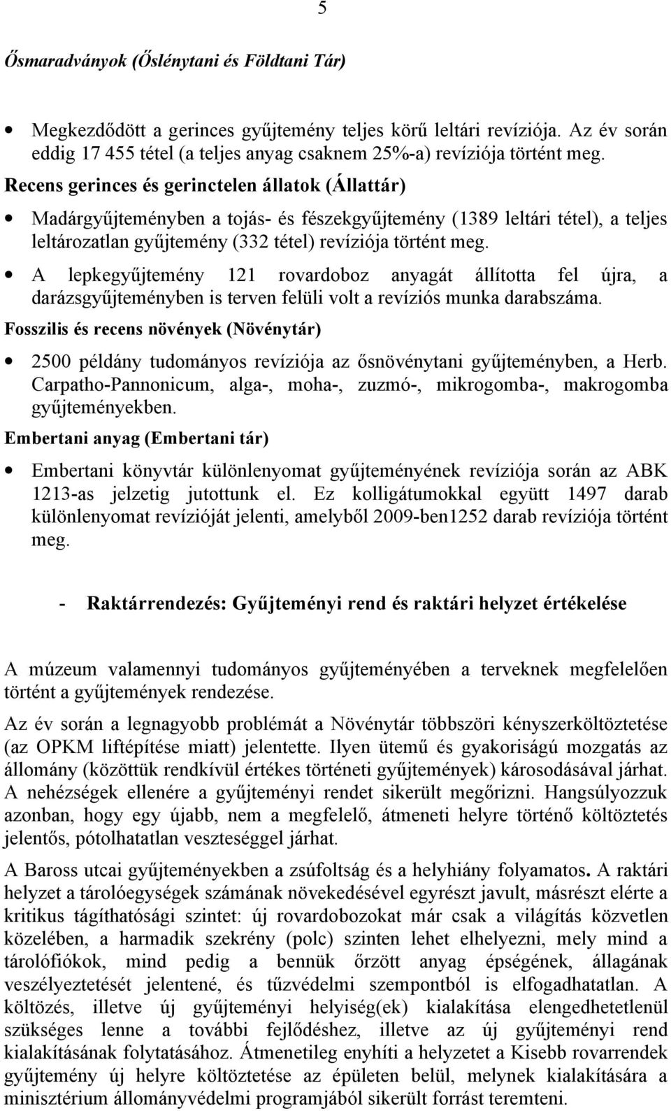A lepkegyűjtemény 121 rovardoboz anyagát állította fel újra, a darázsgyűjteményben is terven felüli volt a revíziós munka darabszáma.