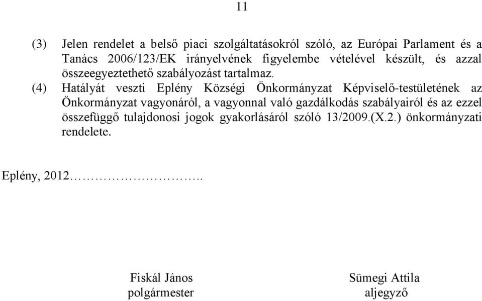 (4) Hatályát veszti Eplény Községi Önkormányzat Képviselő-testületének az Önkormányzat vagyonáról, a vagyonnal való