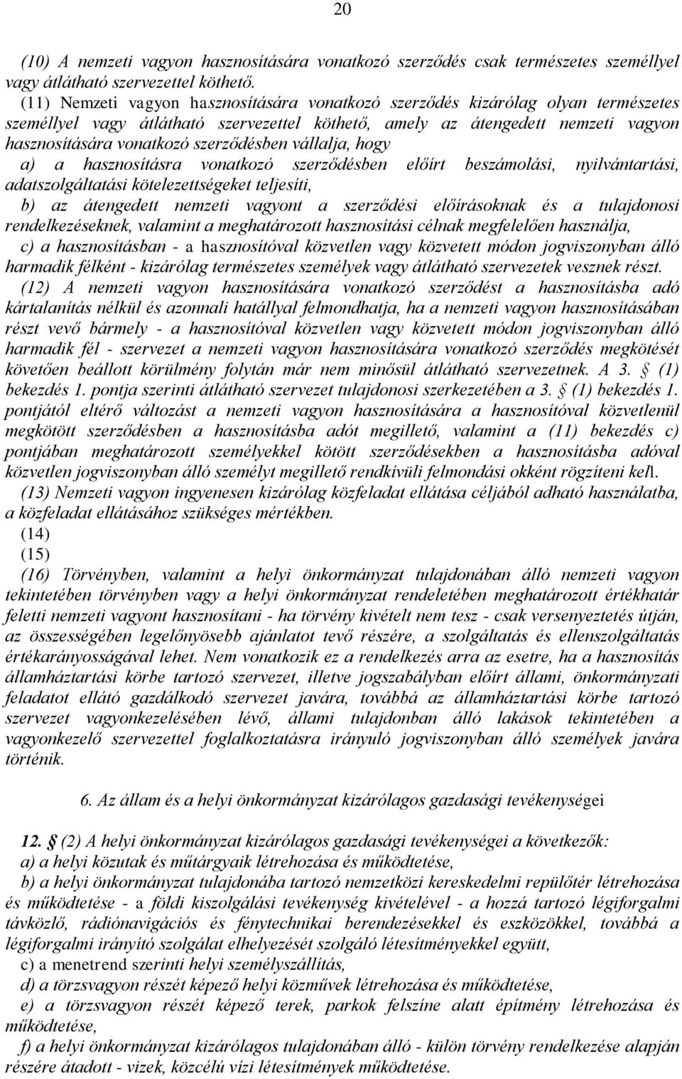 szerződésben vállalja, hogy a) a hasznosításra vonatkozó szerződésben előírt beszámolási, nyilvántartási, adatszolgáltatási kötelezettségeket teljesíti, b) az átengedett nemzeti vagyont a szerződési