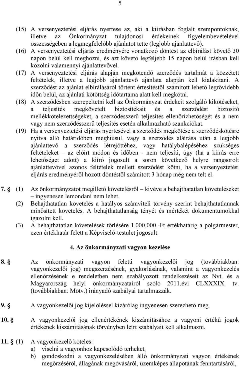 (16) A versenyeztetési eljárás eredményére vonatkozó döntést az elbírálást követő 30 napon belül kell meghozni, és azt követő legfeljebb 15 napon belül írásban kell közölni valamennyi ajánlattevővel.